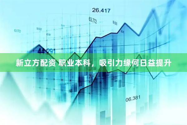 新立方配资 职业本科，吸引力缘何日益提升