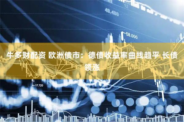 牛多财配资 欧洲债市：德债收益率曲线趋平 长债领涨