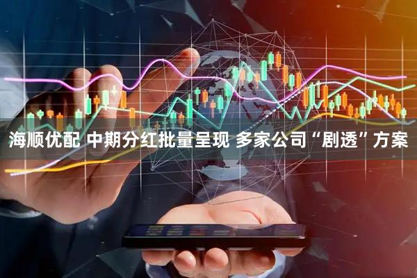 海顺优配 中期分红批量呈现 多家公司“剧透”方案