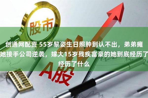 创通网配资 55岁黎姿生日照肿到认不出,弟弟瘫痪后她接手公司逆袭,嫁大15岁残疾富豪的她到底经历了什么